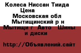 Колеса Ниссан Тиида › Цена ­ 15 000 - Московская обл., Мытищинский р-н, Мытищи г. Авто » Шины и диски   